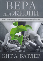 Вера для жизни. Как с ее помощью преодолевать трудности Вера для жизни. Как с ее помощью преодолевать трудности