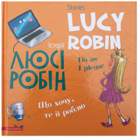 Історії Люсі Робін. Що хочу, те й роблю. Двомовна книга для дітей
