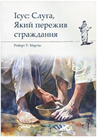 Ісус: Слуга, Який пережив страждання. Посібник. Частина 4 Ісус: Слуга, Який пережив страждання. Посібник. Частина 4